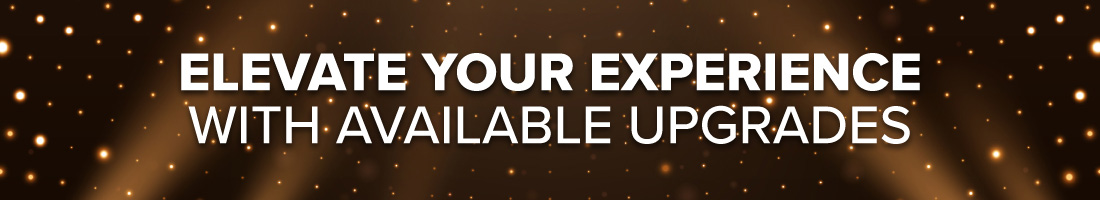 Elevate your experience with available upgrades.